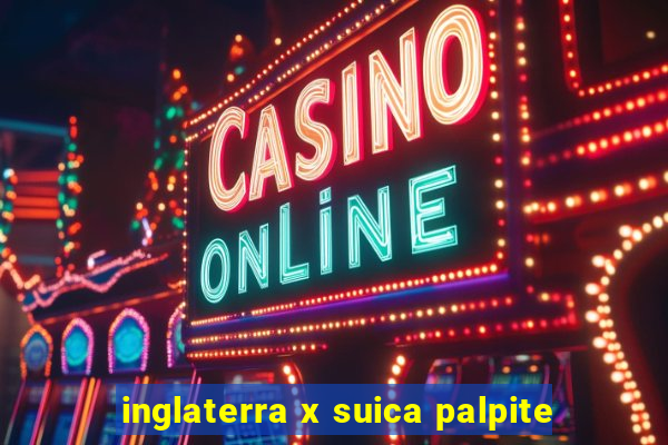 inglaterra x suica palpite